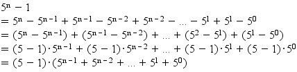 5^n-1
= 5^n-5^(n-1)+5^(n-1)-5^(n-2)+5^(n-2)-...-5^1+5^1-5^0
= ((5^n-5^(n-1)))+((5^(n-1)-5^(n-2)))+...+((5^2-5^1))+((5^1-5^0))
= (5-1)*5^(n-1)+(5-1)*5^(n-2)+...+(5-1)*5^1+(5-1)*5^0
= (5-1)*(5^(n-1)+5^(n-2)+...+5^1+5^0)