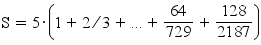 S=5*(1+(2/3)+...+(64/729)+(128/2187))