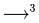 $\longrightarrow^3$