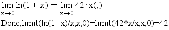 limit(ln(1+x),x,0)=limit(42*x,x,0);/
"Donc;limit(ln(1+x)/x,x,0)=limit(42*x/x,x,0)=42